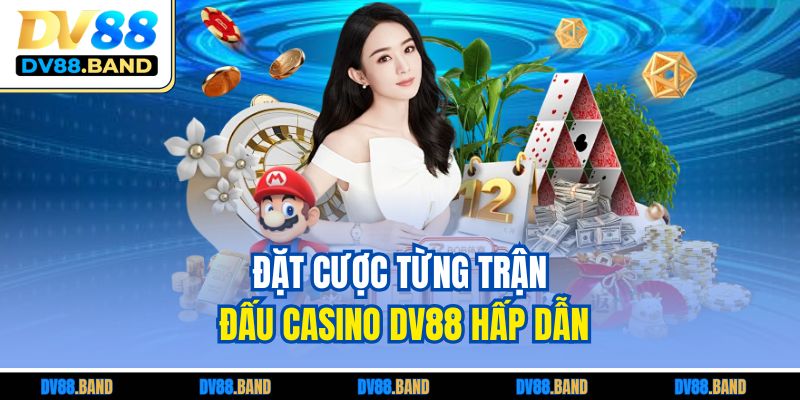 Đặt cược từng trận đấu casino DV88 hấp dẫn